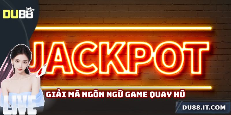 Giải mã ngôn ngữ game quay hũ