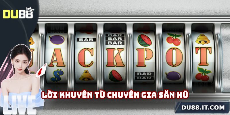 Lời khuyên từ chuyên gia săn hũ